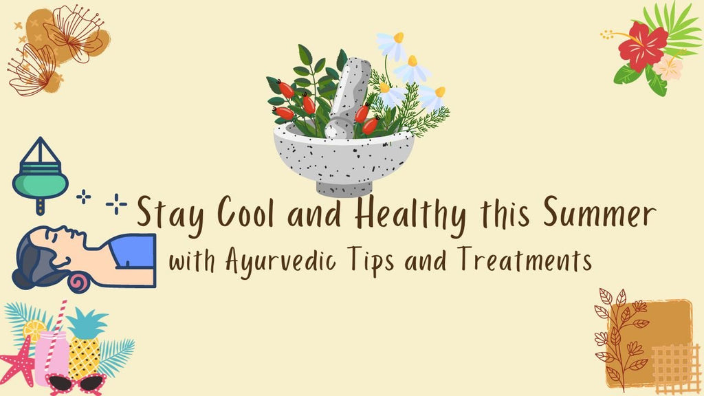 Stay Cool and Healthy this Summer with Ayurvedic Tips and Treatments